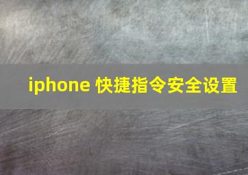 iphone 快捷指令安全设置